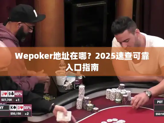 Wepoker地址在哪？2025速查可靠入口指南