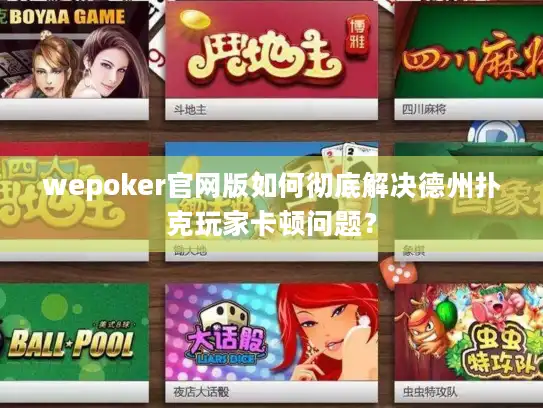 wepoker官网版如何彻底解决德州扑克玩家卡顿问题？