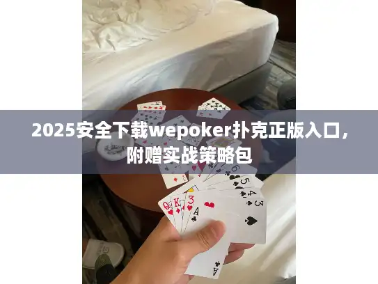 2025安全下载wepoker扑克正版入口，附赠实战策略包