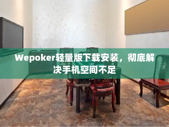 Wepoker轻量版下载安装，彻底解决手机空间不足