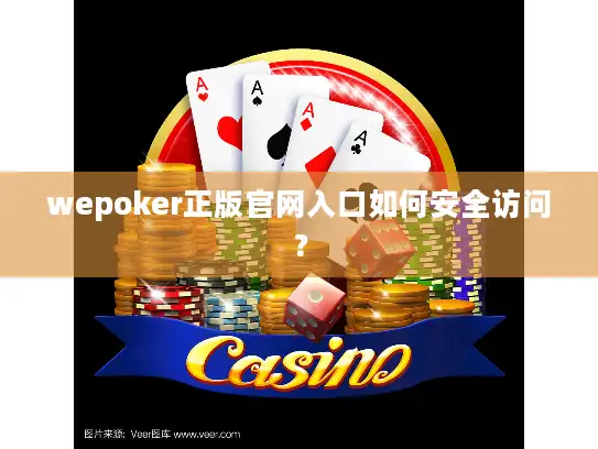 wepoker正版官网入口如何安全访问? wepoker正版官网入口如何安全访问?
