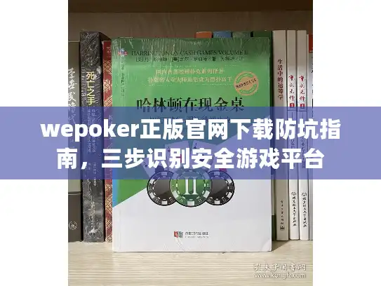 wepoker正版官网下载防坑指南，三步识别安全游戏平台