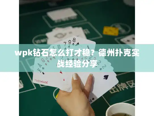 wpk钻石怎么打才稳？德州扑克实战经验分享