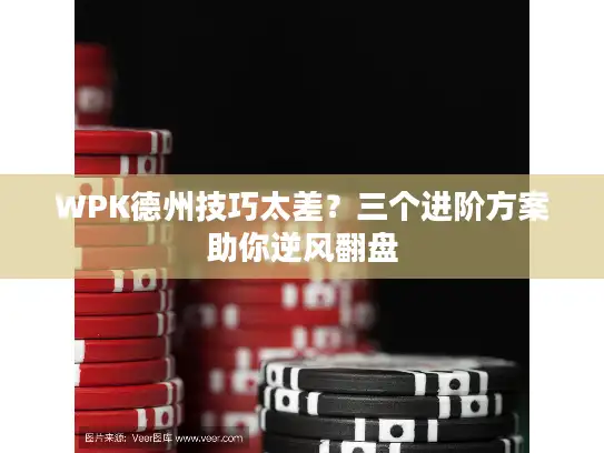WPK德州技巧太差？三个进阶方案助你逆风翻盘