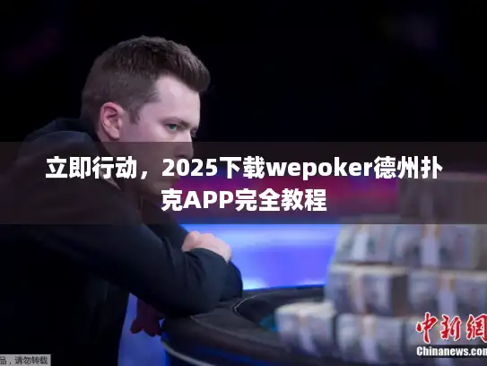 立即行动，2025下载wepoker德州扑克APP完全教程