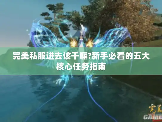 完美私服进去该干嘛?新手必看的五大核心任务指南