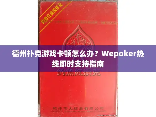 德州扑克游戏卡顿怎么办？Wepoker热线即时支持指南