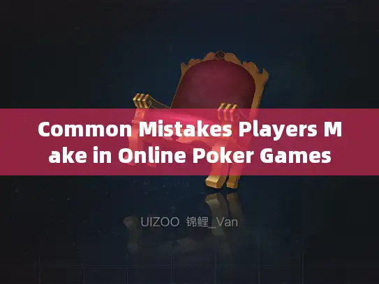 Common Mistakes Players Make in Online Poker Games