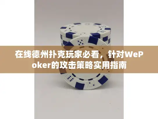 在线德州扑克玩家必看，针对WePoker的攻击策略实用指南
