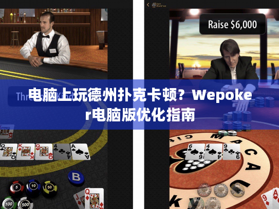 电脑上玩德州扑克卡顿?Wepoker电脑版优化指南 电脑上玩德州扑克卡顿?Wepoker电脑版优化指南