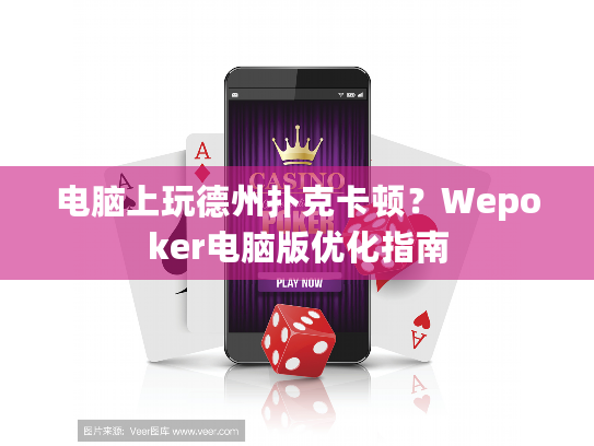 电脑上玩德州扑克卡顿?Wepoker电脑版优化指南 电脑上玩德州扑克卡顿?Wepoker电脑版优化指南