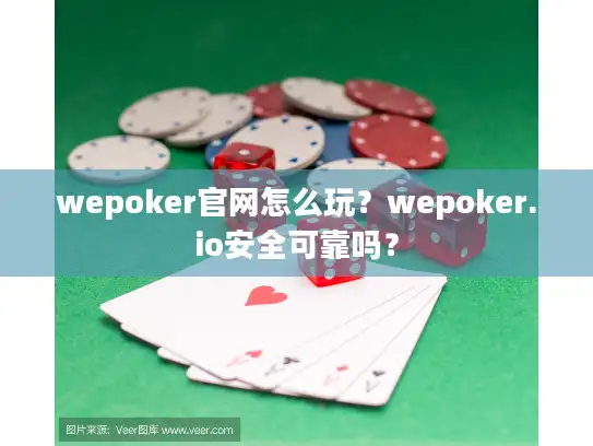 wepoker官网怎么玩？wepoker.io安全可靠吗？