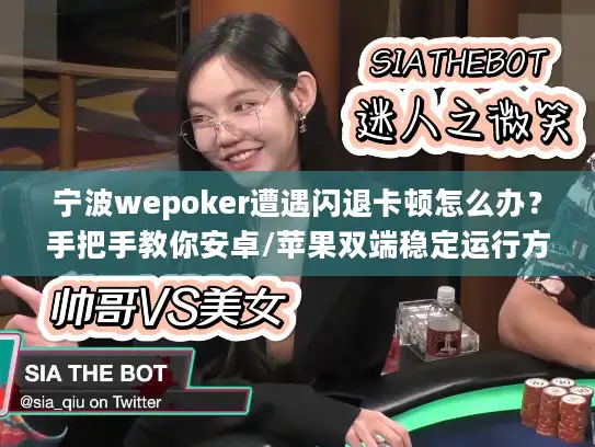 宁波wepoker遭遇闪退卡顿怎么办？手把手教你安卓/苹果双端稳定运行方案