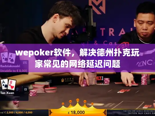 wepoker软件，解决德州扑克玩家常见的网络延迟问题