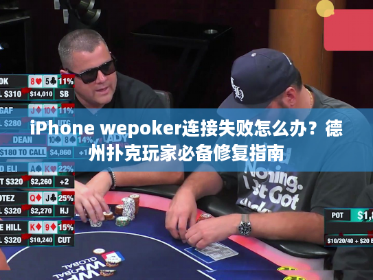 iPhone wepoker连接失败怎么办?德州扑克玩家必备修复指南 iPhone wepoker连接失败怎么办?德州扑克玩家必备修复指南
