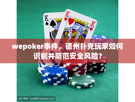 wepoker事件，德州扑克玩家如何识别并防范安全风险？