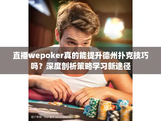 直播wepoker真的能提升德州扑克技巧吗?深度剖析策略学习新途径 直播wepoker真的能提升德州扑克技巧吗?深度剖析策略学习新途径