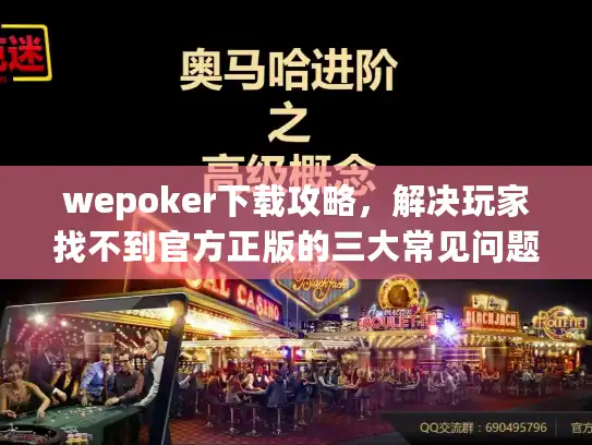 wepoker下载攻略，解决玩家找不到官方正版的三大常见问题