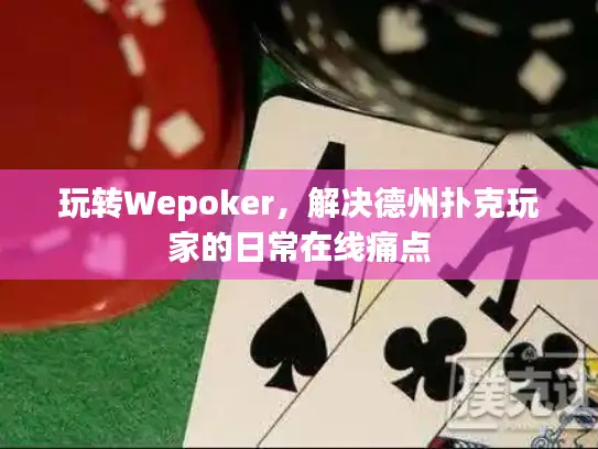 玩转Wepoker,解决德州扑克玩家的日常在线痛点 玩转Wepoker,解决德州扑克玩家的日常在线痛点