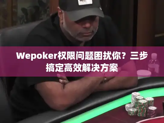 Wepoker权限问题困扰你？三步搞定高效解决方案