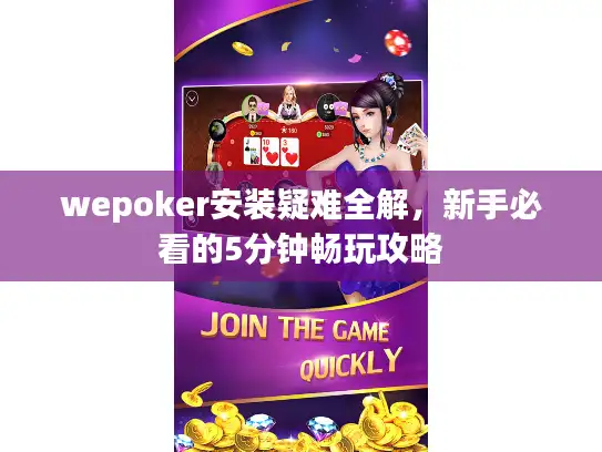 wepoker安装疑难全解，新手必看的5分钟畅玩攻略