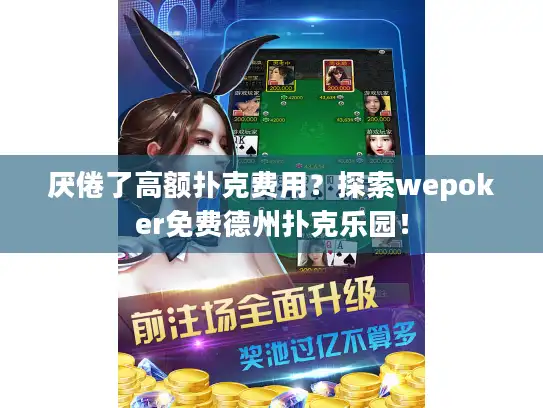厌倦了高额扑克费用？探索wepoker免费德州扑克乐园！