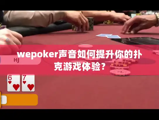 wepoker声音如何提升你的扑克游戏体验? wepoker声音如何提升你的扑克游戏体验?