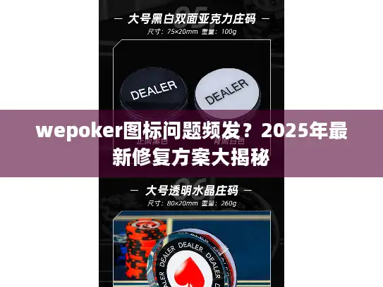 wepoker图标问题频发？2025年最新修复方案大揭秘