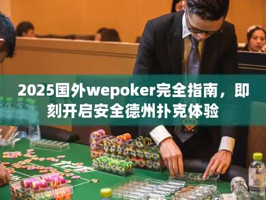 2025国外wepoker完全指南，即刻开启安全德州扑克体验