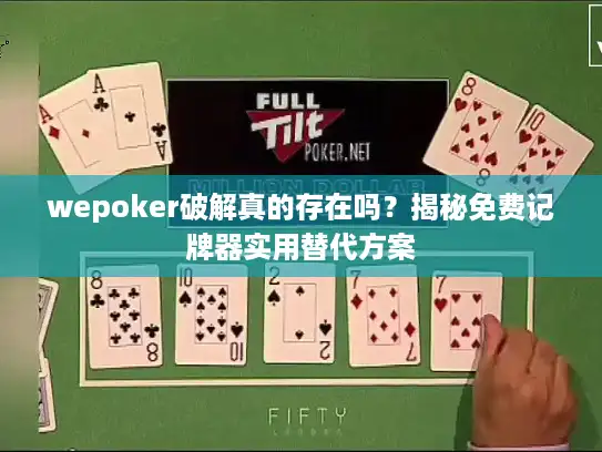 wepoker破解真的存在吗？揭秘免费记牌器实用替代方案
