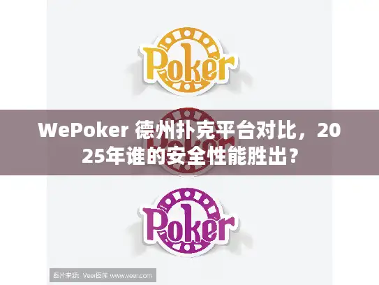 WePoker 德州扑克平台对比，2025年谁的安全性能胜出？