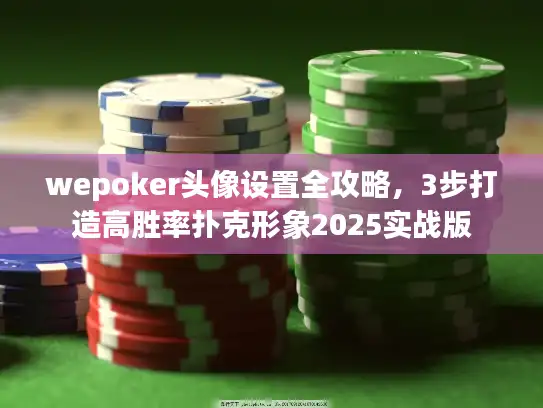 wepoker头像设置全攻略，3步打造高胜率扑克形象2025实战版