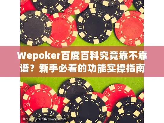 Wepoker百度百科究竟靠不靠谱？新手必看的功能实操指南