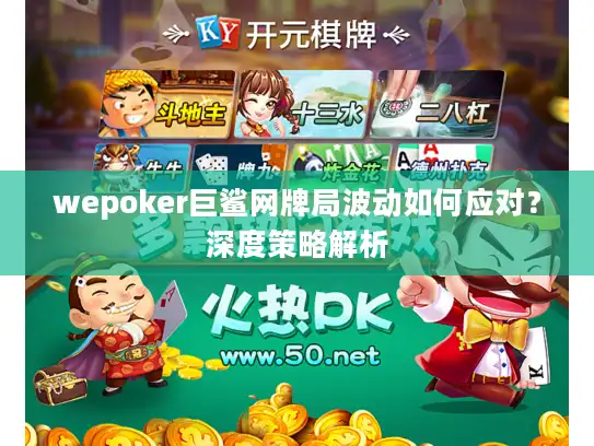 wepoker巨鲨网牌局波动如何应对？深度策略解析