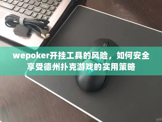 wepoker开挂工具的风险,如何安全享受德州扑克游戏的实用策略 wepoker开挂工具的风险,如何安全享受德州扑克游戏的实用策略
