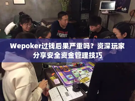 Wepoker过钱后果严重吗？资深玩家分享安全资金管理技巧