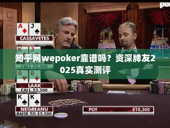 知乎网wepoker靠谱吗？资深牌友2025真实测评