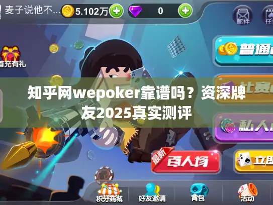 知乎网wepoker靠谱吗？资深牌友2025真实测评