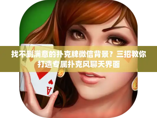 找不到满意的扑克牌微信背景？三招教你打造专属扑克风聊天界面