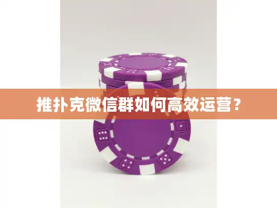 推扑克微信群如何高效运营？