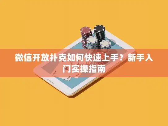 微信开放扑克如何快速上手？新手入门实操指南