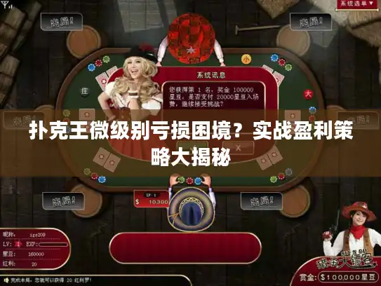 扑克王微级别亏损困境?实战盈利策略大揭秘 扑克王微级别亏损困境?实战盈利策略大揭秘