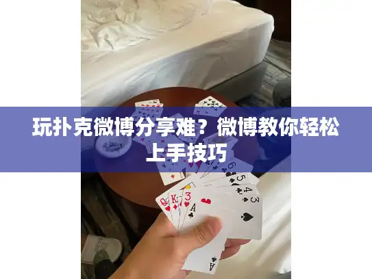玩扑克微博分享难？微博教你轻松上手技巧
