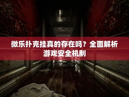 微乐扑克挂真的存在吗？全面解析游戏安全机制