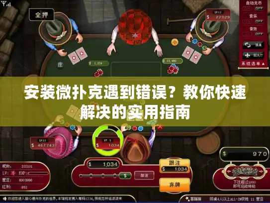 安装微扑克遇到错误?教你快速解决的实用指南 安装微扑克遇到错误?教你快速解决的实用指南