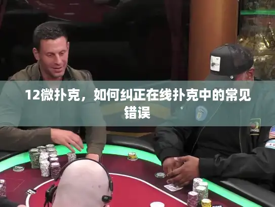 12微扑克，如何纠正在线扑克中的常见错误