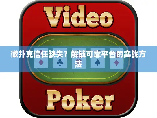 微扑克信任缺失?解锁可靠平台的实战方法 微扑克信任缺失?解锁可靠平台的实战方法