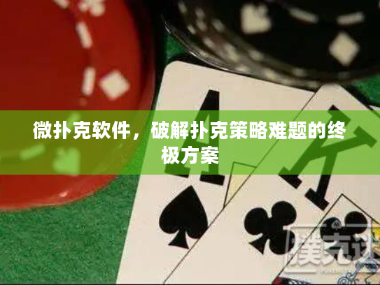 微扑克软件,破解扑克策略难题的终极方案 微扑克软件,破解扑克策略难题的终极方案