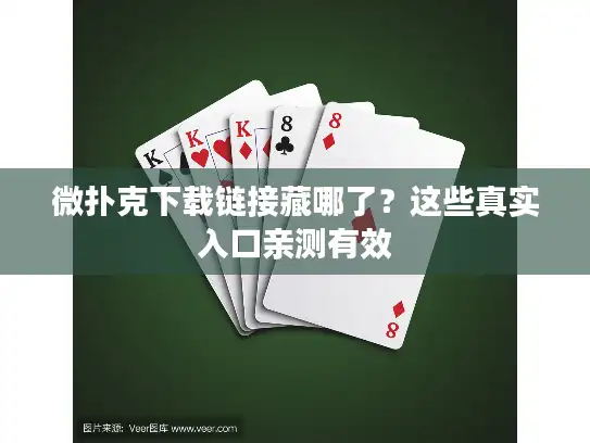 微扑克下载链接藏哪了？这些真实入口亲测有效