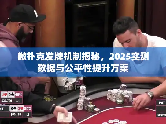 微扑克发牌机制揭秘，2025实测数据与公平性提升方案